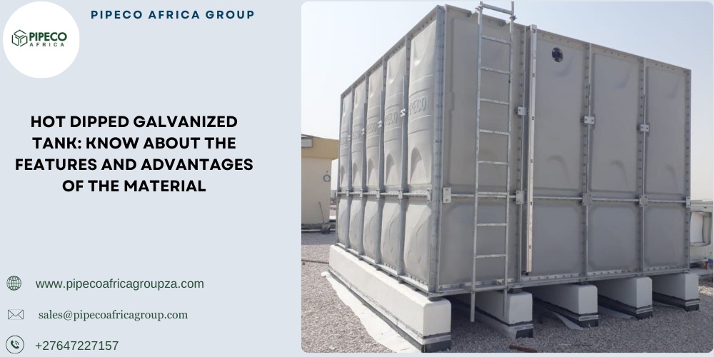 Hot Dipped Galvanized Tank: Know About The Features And Advantages Of The Material