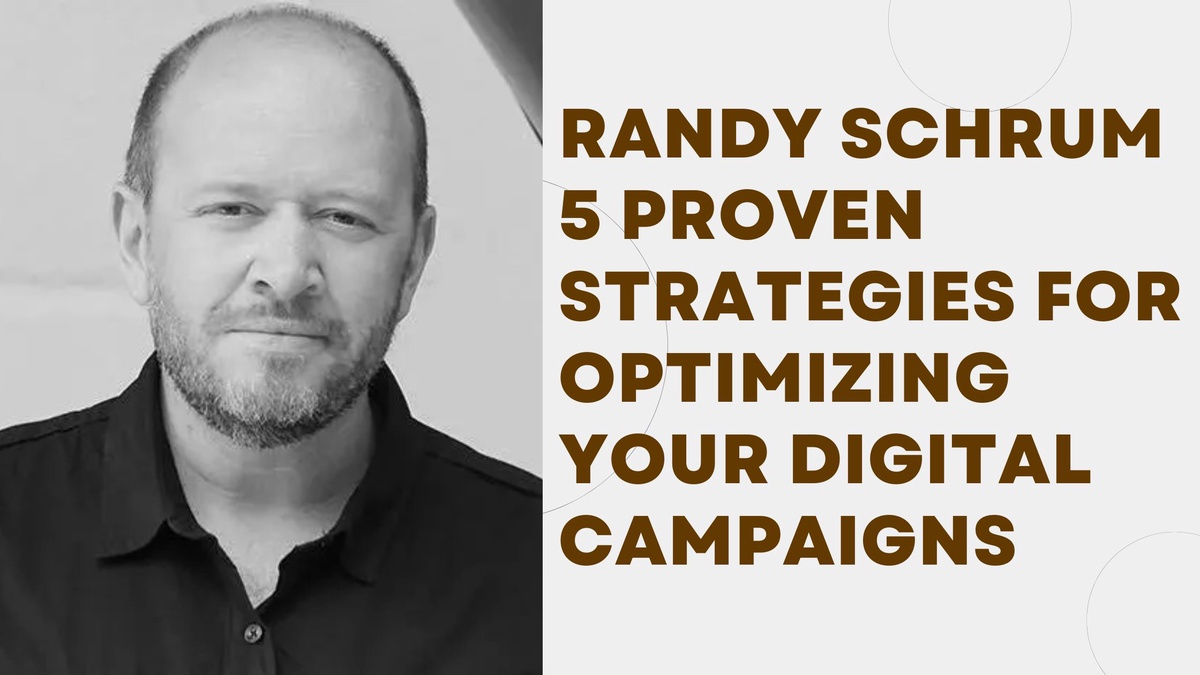 Randy Schrum 5 Proven Strategies for Optimizing Your Digital Campaigns