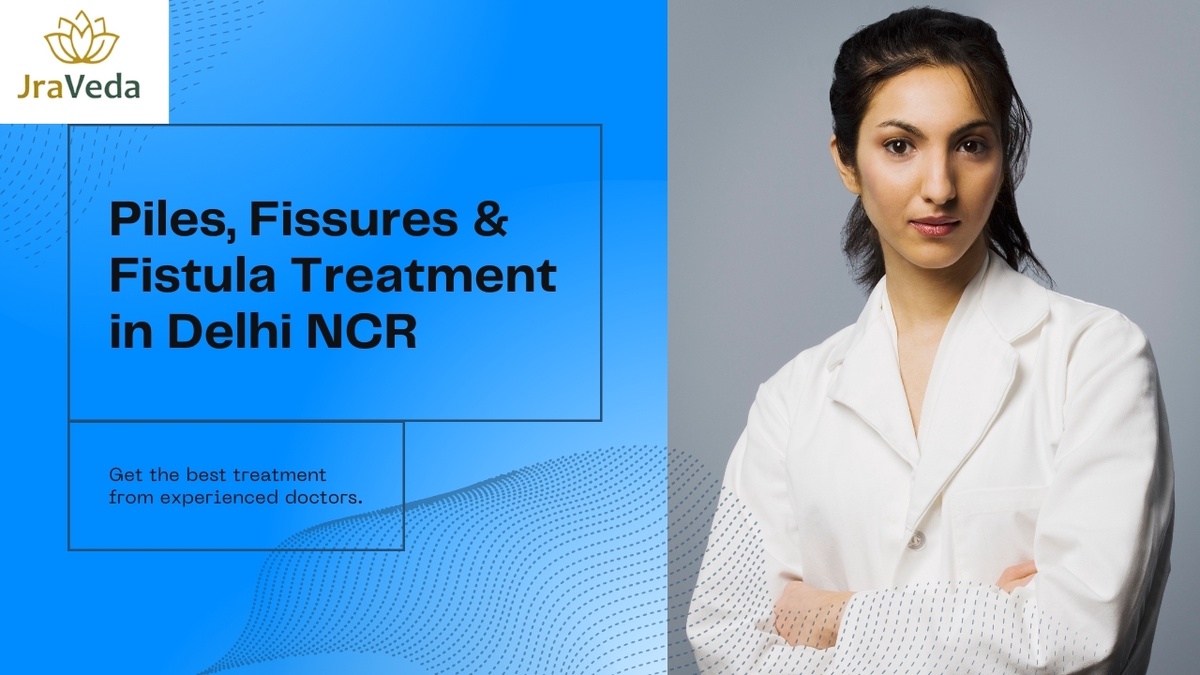 Comprehensive Guide to Piles, Fissures, and Fistula Treatment in Delhi NCR