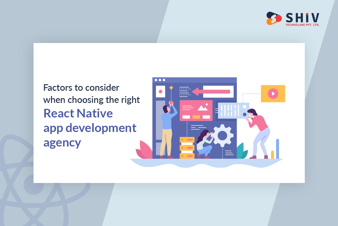 Factors to Consider When Choosing the Right React Native App Development Agency