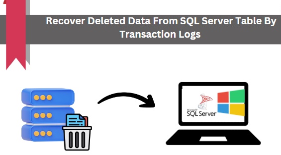 Recover Deleted Data From SQL Server Table By Transaction Logs - Quickly