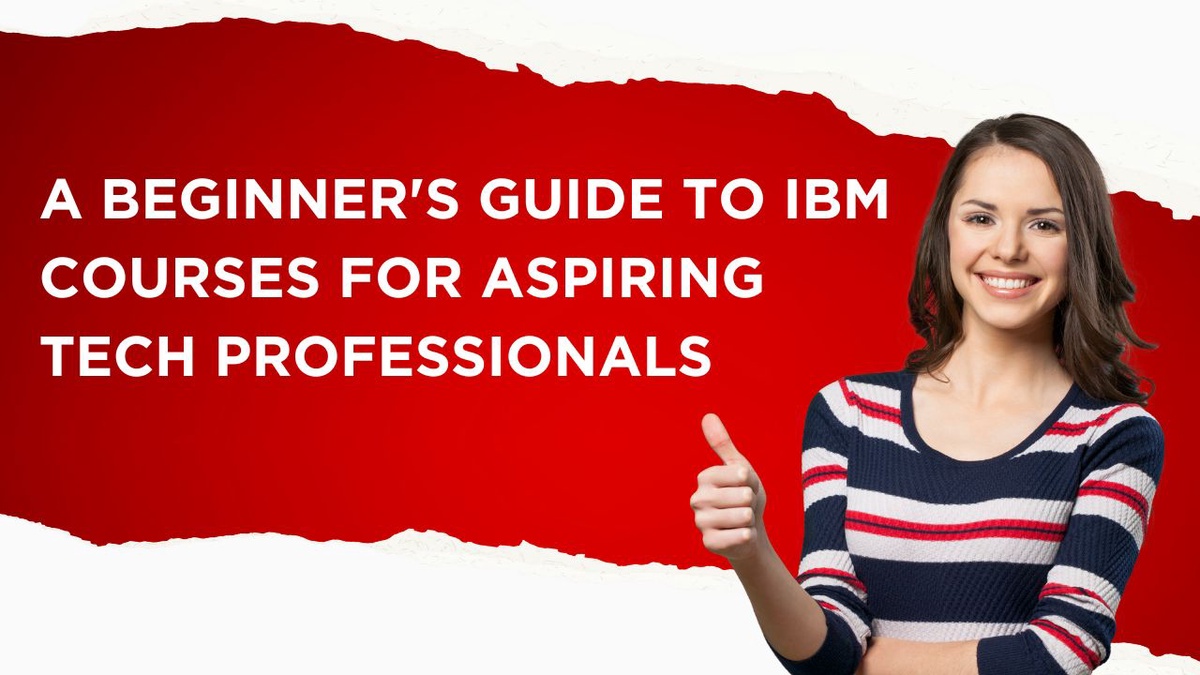 A beginner’s guide to IBM courses for aspiring tech professionals