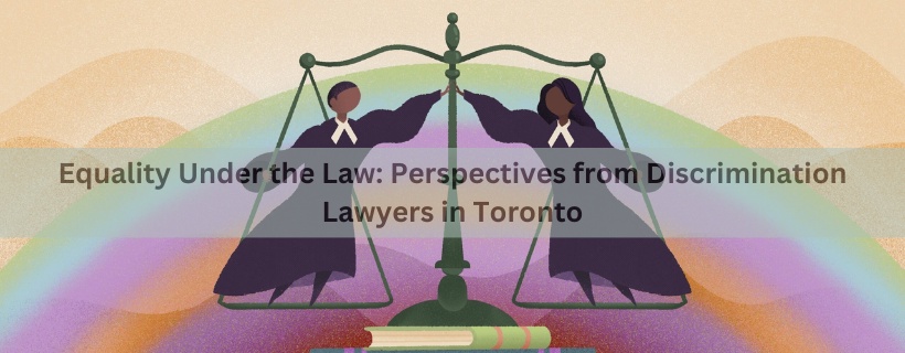 Equality Under the Law: Perspectives from Discrimination Lawyers in Toronto