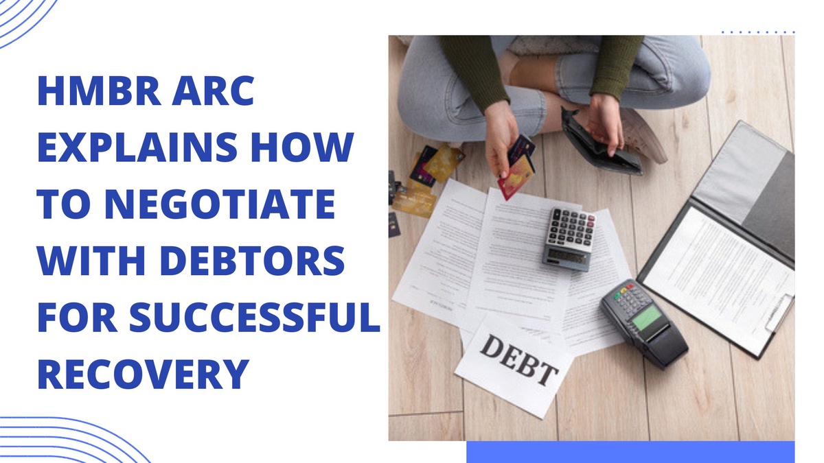 Hmbr Arc Explains How to Negotiate with Debtors for Successful Recovery