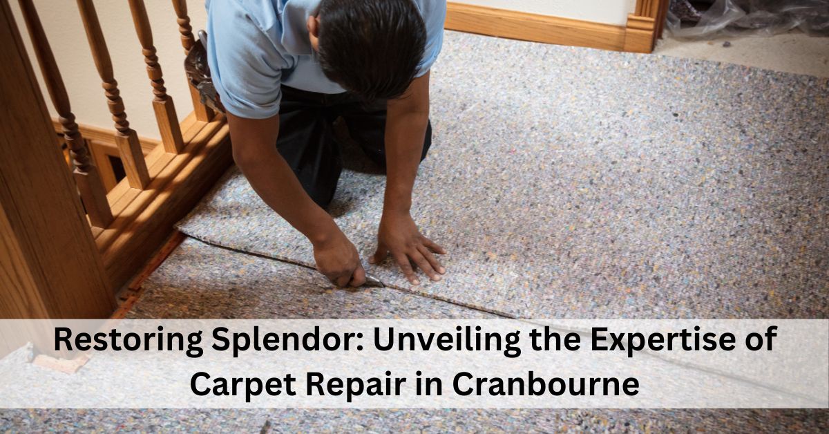 Restoring Splendor: Unveiling the Expertise of Carpet Repair in Cranbourne