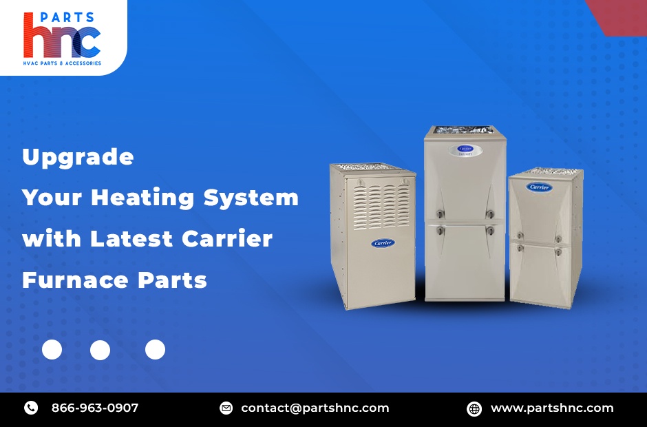 Upgrade Your Heating System with Latest Carrier Furnace Parts