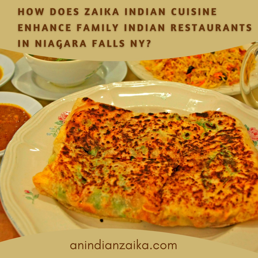How Does Zaika Indian Cuisine Enhance Family Indian restaurants in Niagara falls NY?