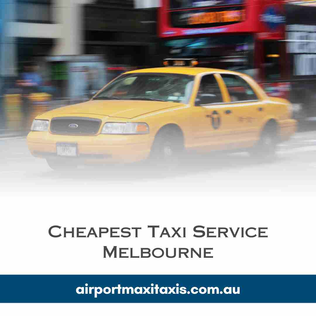 Discover the Best Cheapest Taxi Service Melbourne with Airport Maxi Taxis