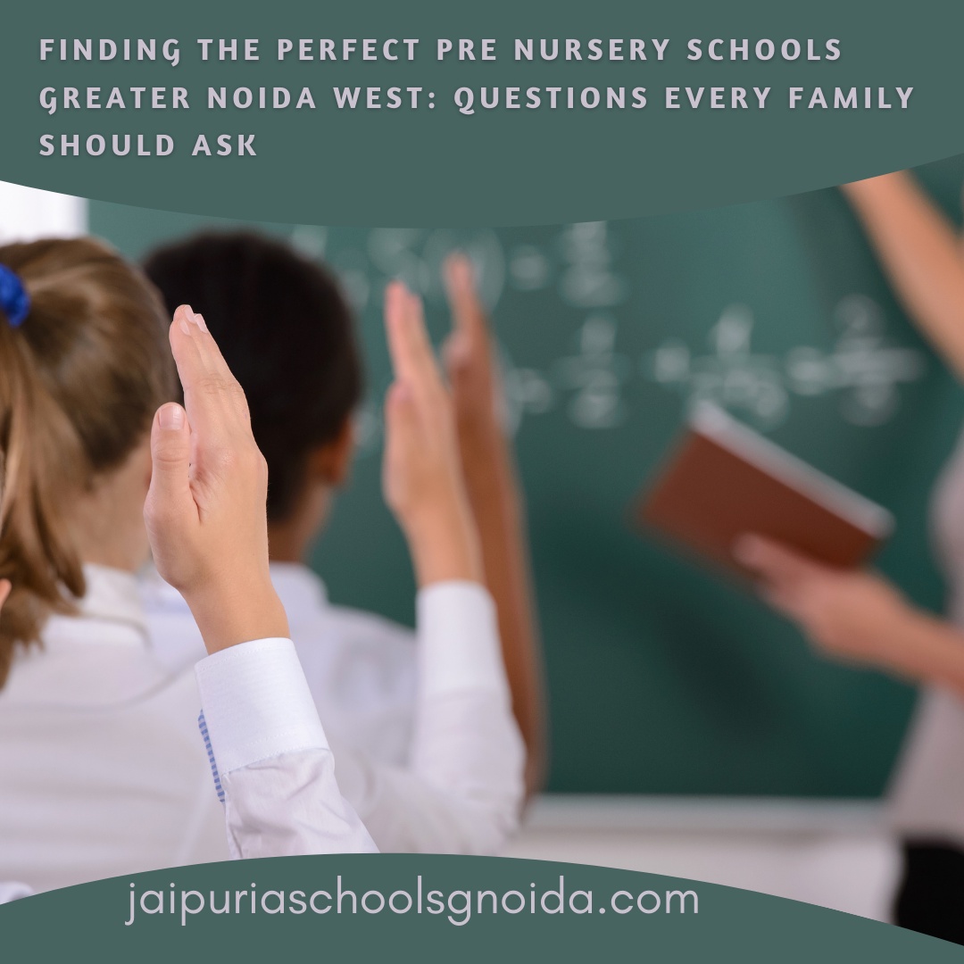 Finding the Perfect Pre Nursery Schools Greater Noida West: Questions Every Family Should Ask?