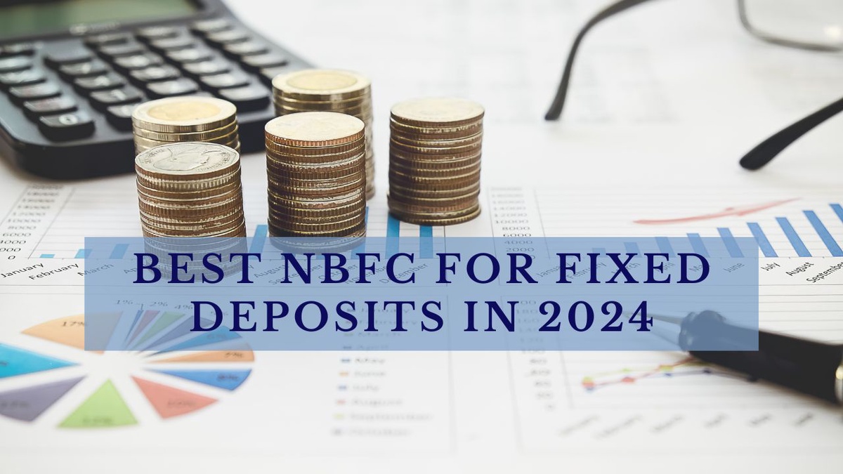 The Ultimate Guide to Choosing the Best NBFC for Fixed Deposits in 2024
