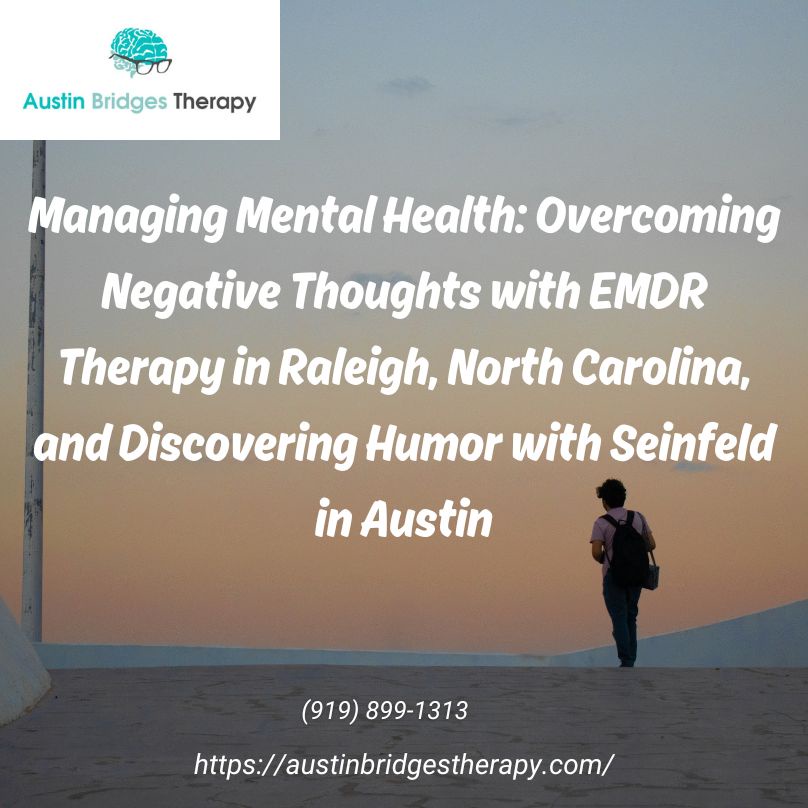 Managing Mental Health: Overcoming Negative Thoughts with EMDR Therapy in Raleigh, North Carolina, and Discovering Humor with Seinfeld in Austin
