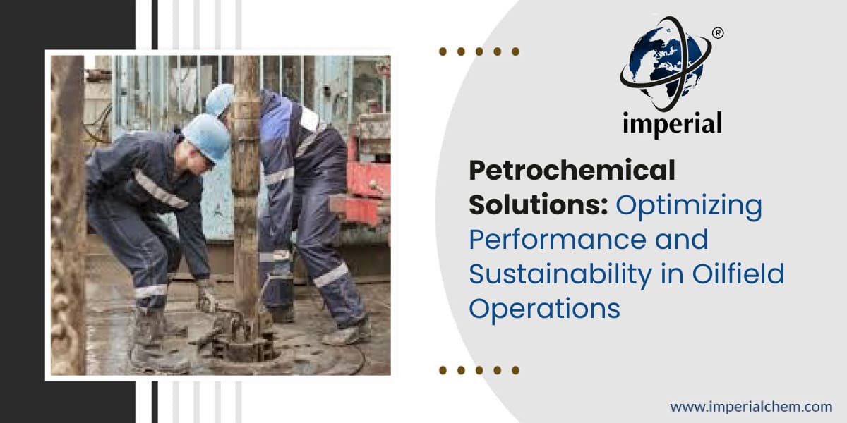 Petrochemical Solutions – Optimizing Performance and Sustainability in Oilfield Operations
