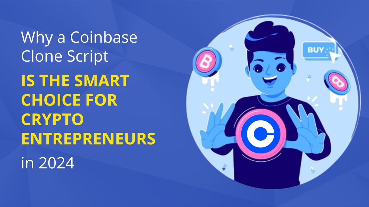 Why a Coinbase Clone Script Is the Smart Choice for Crypto Entrepreneurs in 2024
