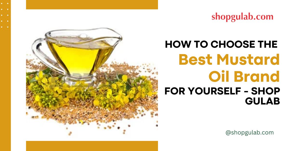 How to Choose the Best Mustard Oil Brand for Yourself - Shop Gulab