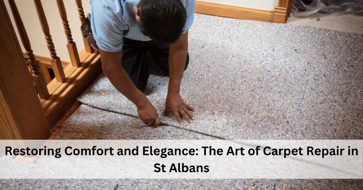 Restoring Comfort and Elegance: The Art of Carpet Repair in St Albans