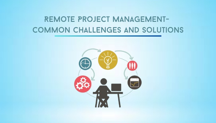 Remote Project Management- Common Challenges and Solutions