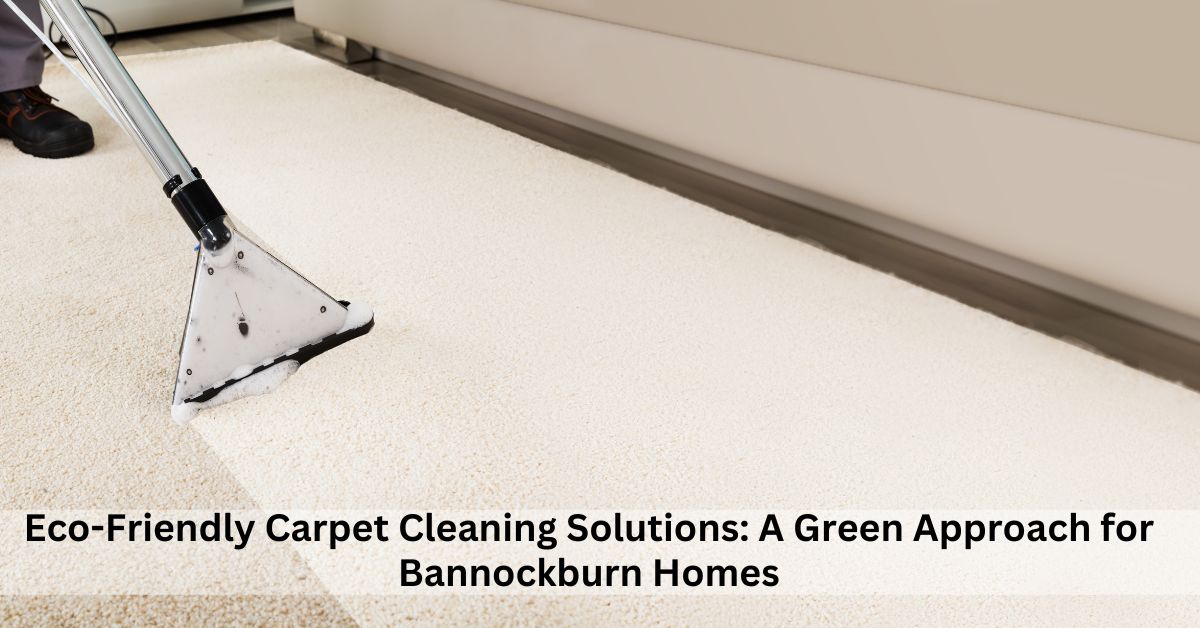 Eco-Friendly Carpet Cleaning Solutions: A Green Approach for Bannockburn Homes