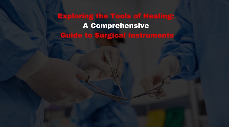 Exploring the Tools of Healing: A Comprehensive Guide to Surgical Instruments