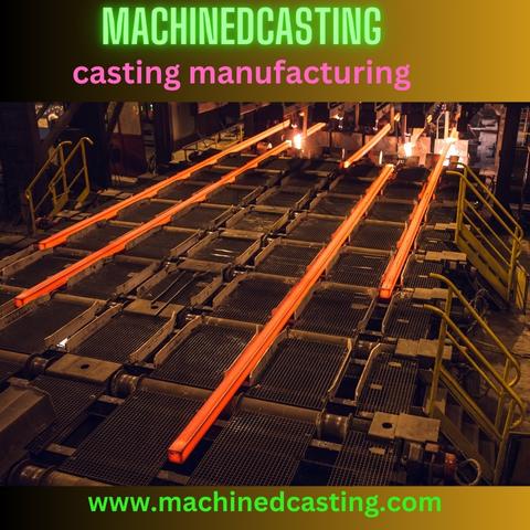 Mastering the Art of Casting Manufacturing: A Comprehensive Guide