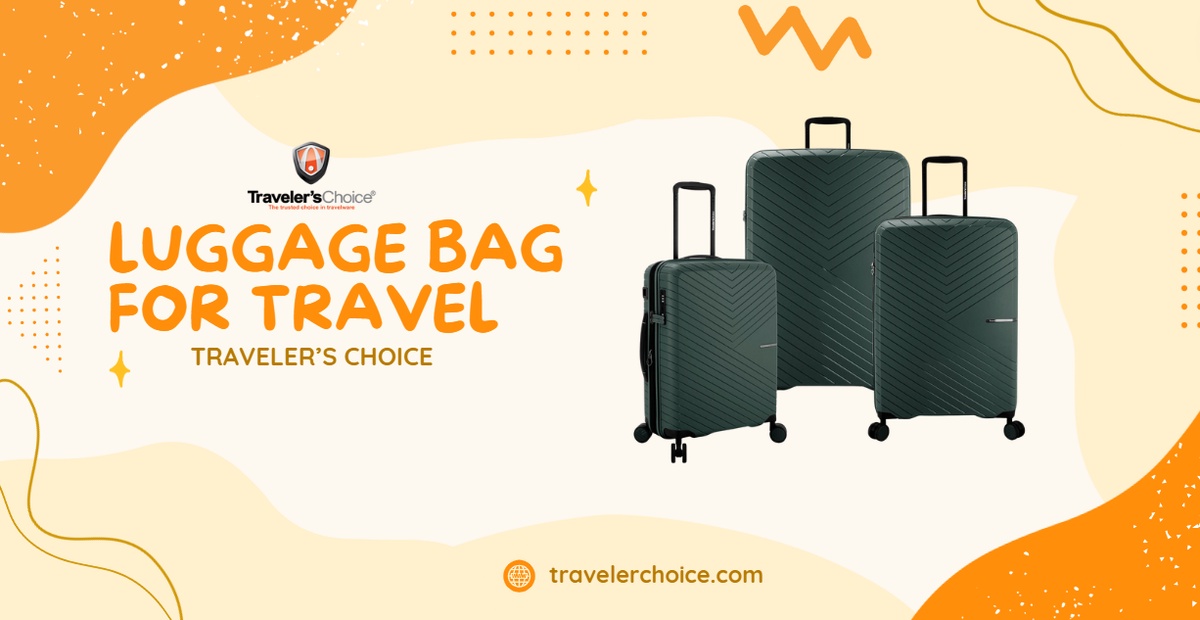 Discover Your Perfect Travel Companion: Choosing the Ideal Luggage Bag for Travel at Traveler’s Choice