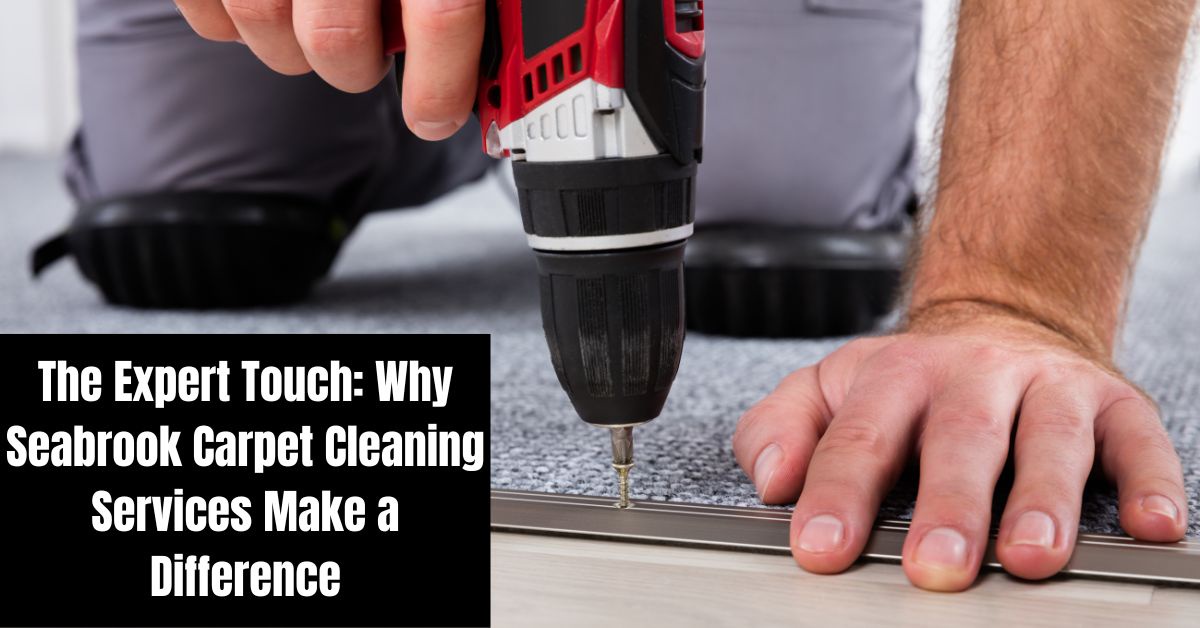 The Expert Touch: Why Seabrook Carpet Cleaning Services Make a Difference