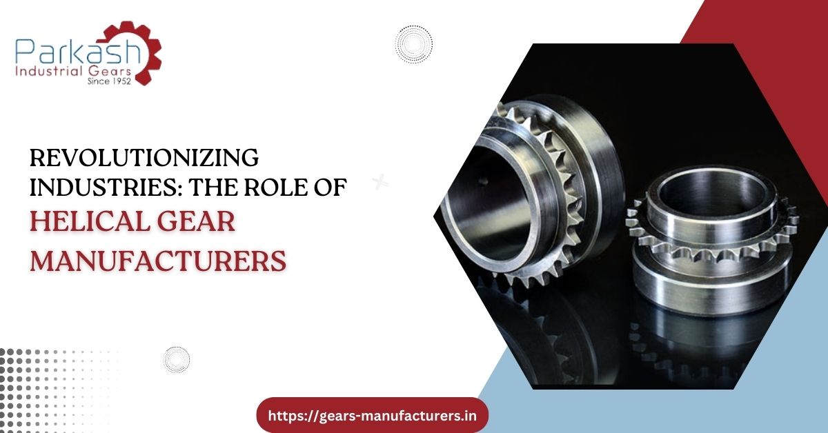 Revolutionizing Industries: The Role of Helical Gear Manufacturers