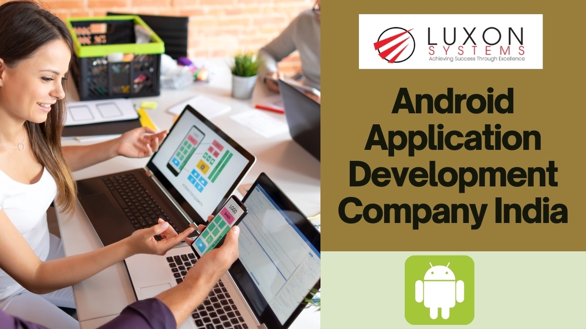 Revolutionizing Mobile Experiences: Luxon Systems - Your Go-To Android Application Development Company in India