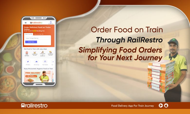 Order Food on Train Through RailRestro Simplifying Food Order For Your Next Journey