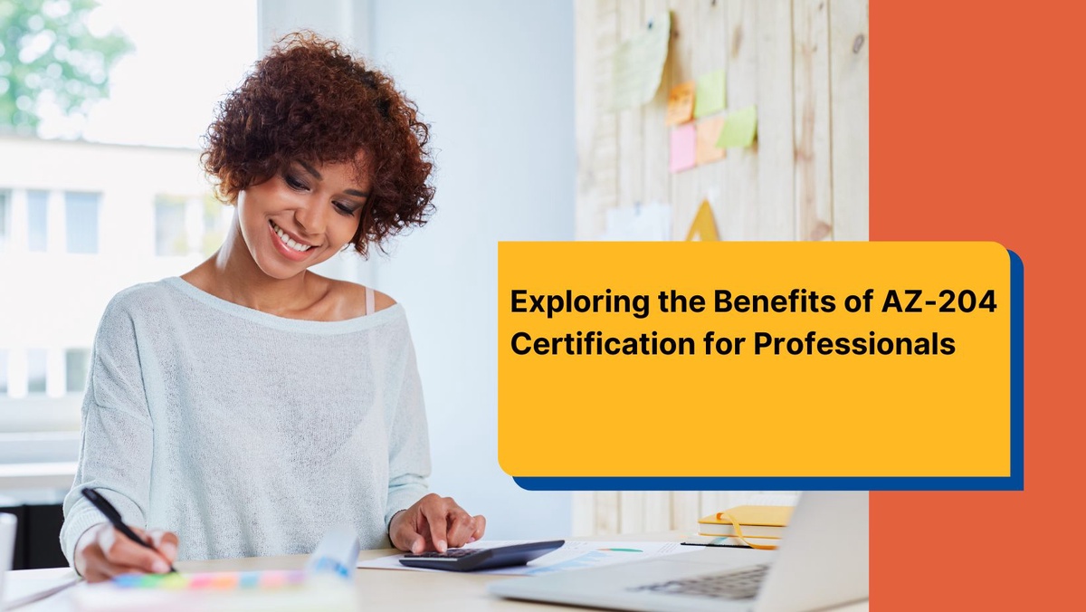 Exploring the Benefits of AZ-204 Certification for Professionals