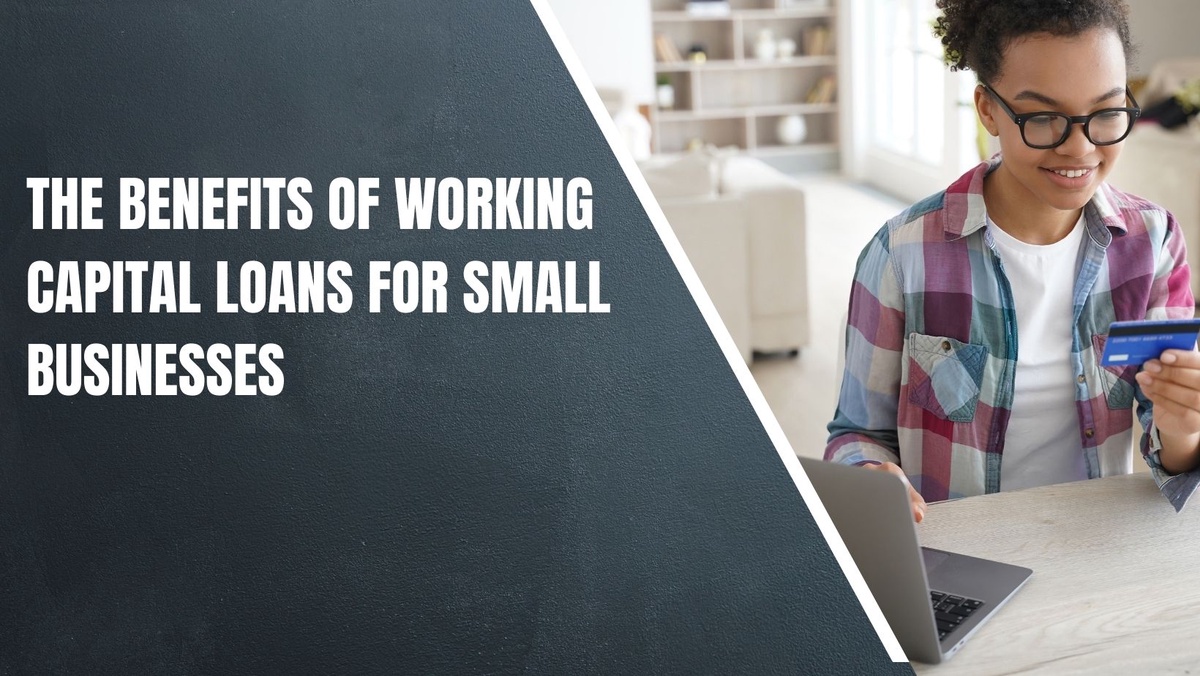 The Benefits of Working Capital Loans for Small Businesses