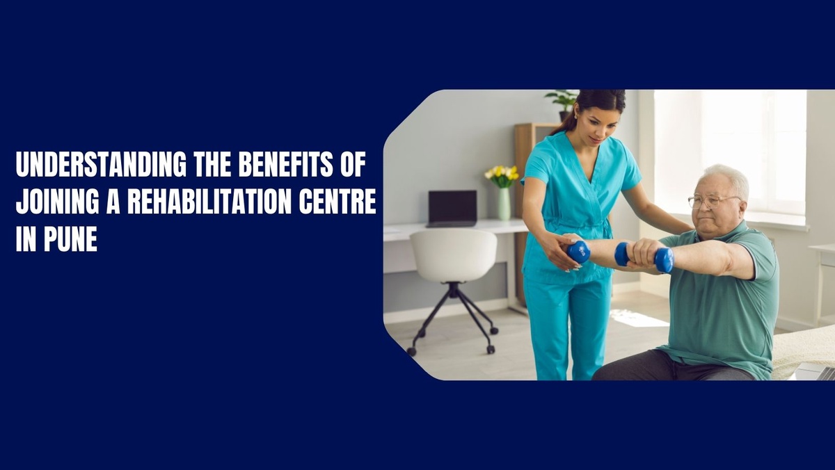 Understanding the Benefits of Joining a Rehabilitation Centre in Pune