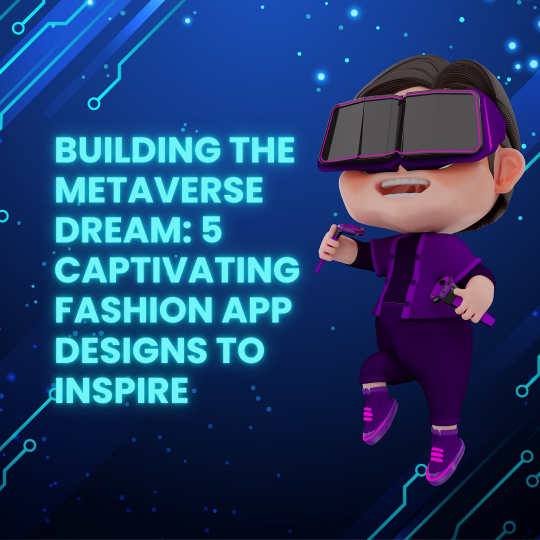 Building the Metaverse Dream: 5 Captivating Fashion App Designs to Inspire