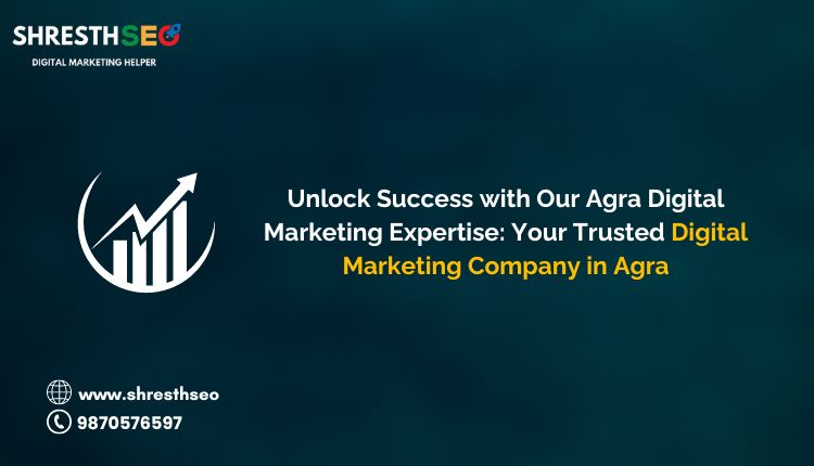 Unlock Success with Our Agra Digital Marketing Expertise: Your Trusted Digital Marketing Company in Agra"