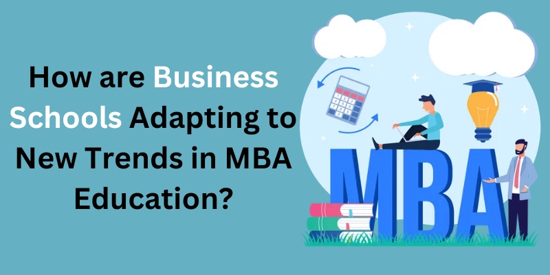 How are Business Schools Adapting to New Trends in MBA Education?