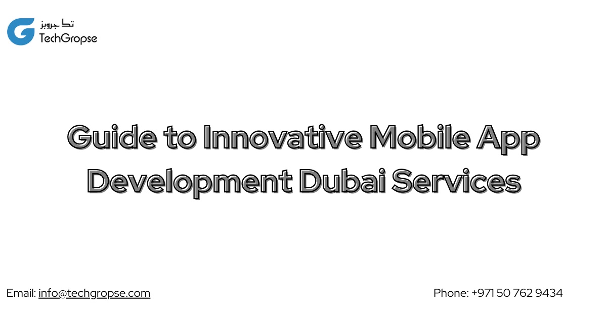 Guide to Innovative Mobile App Development Dubai Services