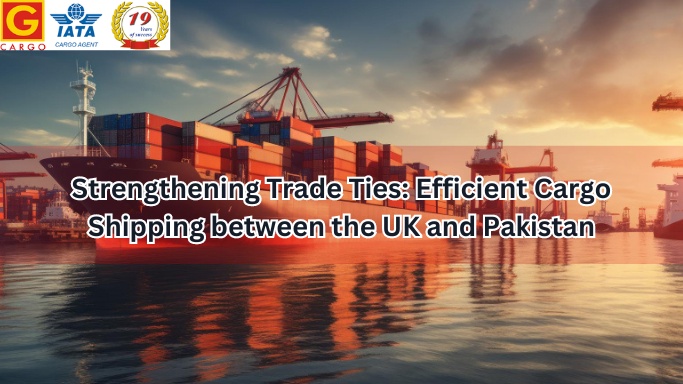 Strengthening Trade Ties: Efficient Cargo Shipping between the UK and Pakistan