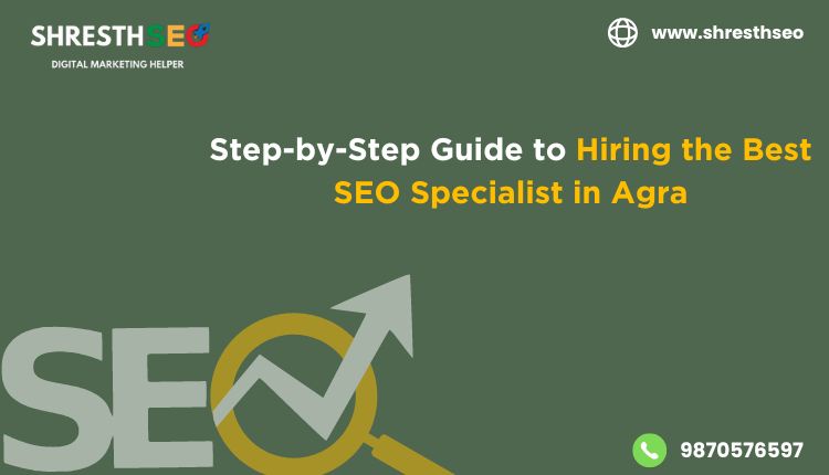 Step-by-Step Guide to Hiring the Best SEO Specialist in Agra