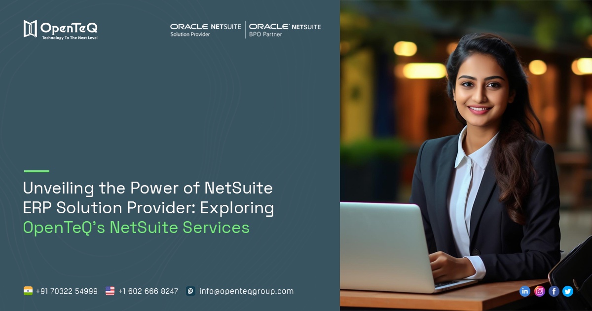Unveiling the Power of NetSuite ERP Solution Provider: Exploring OpenTeQ's NetSuite Services