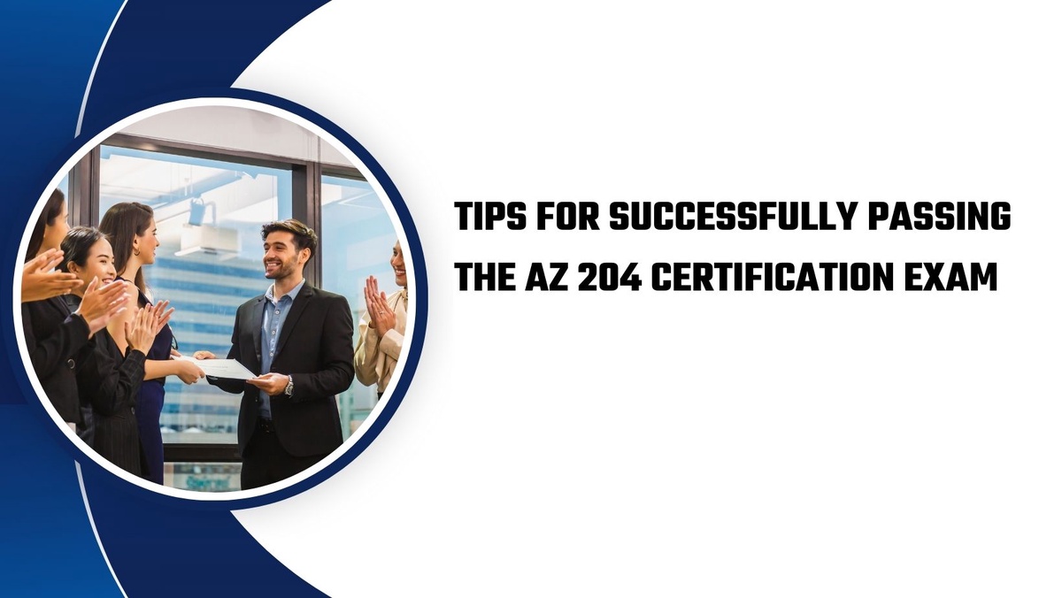 Tips for Successfully Passing the AZ 204 Certification Exam
