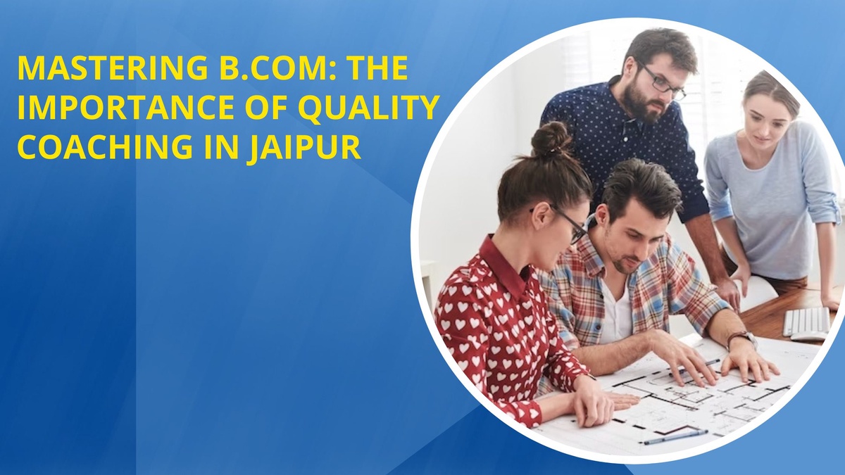 Mastering B.Com: The Importance of Quality Coaching in Jaipur