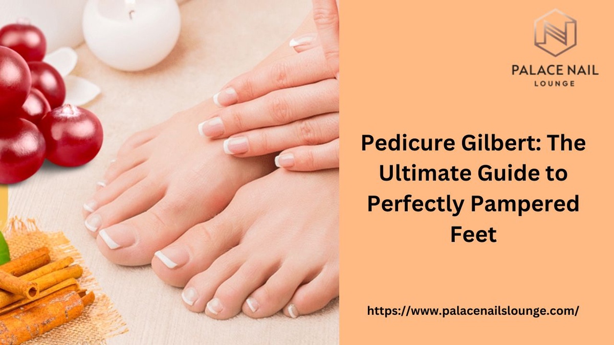 Pedicure Gilbert: The Ultimate Guide to Perfectly Pampered Feet