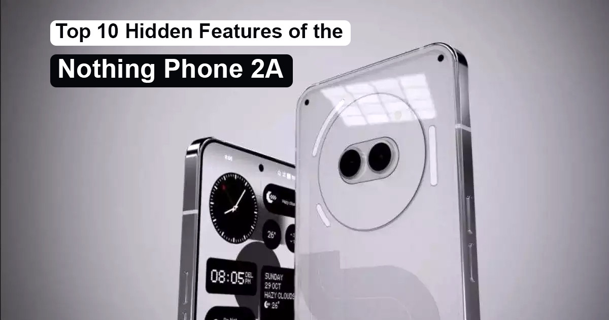 Top 10 Hidden Features of the Nothing Phone 2a
