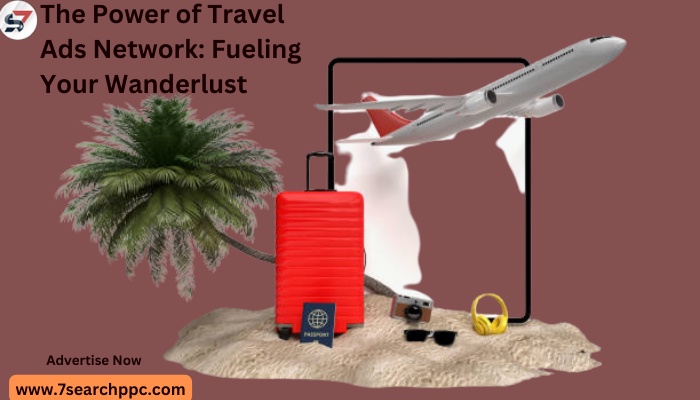 The Power of Travel Ads Network: Fueling Your Wanderlust