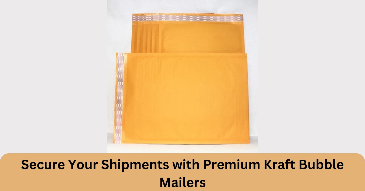 Secure Your Shipments with Premium Kraft Bubble Mailers