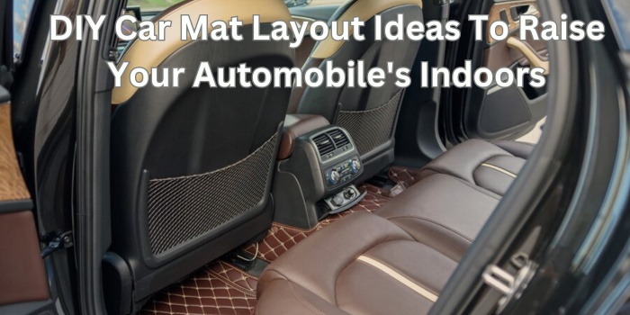DIY Car Mat Layout Ideas To Raise Your Automobile's Indoors