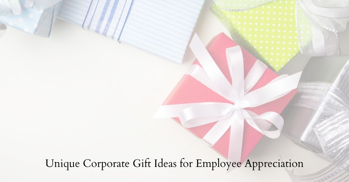 Unique Corporate Gift Ideas for Employee Appreciation