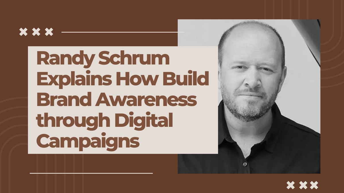 Randy Schrum Explains How Build Brand Awareness through Digital Campaigns