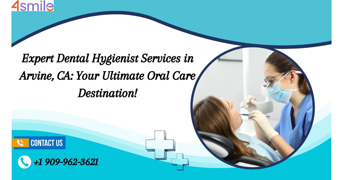 Expert Dental Hygienist Services in Irvine, CA: Your Ultimate Oral Care Destination!