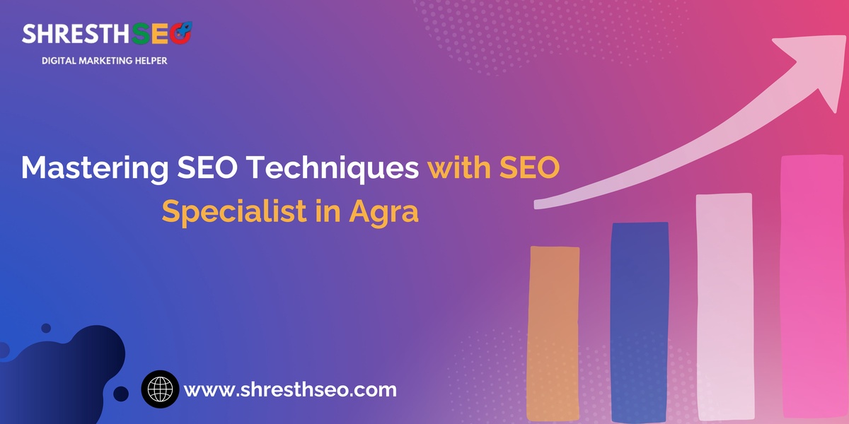 Mastering SEO Techniques with SEO Specialist in Agra