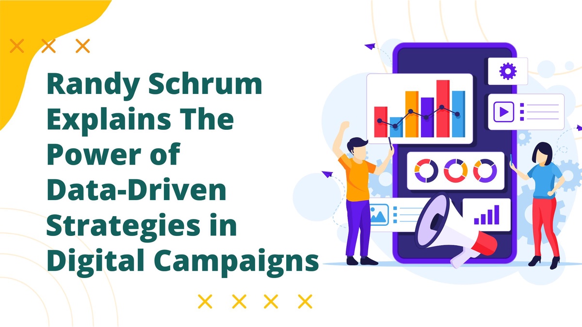 Randy Schrum Explains The Power of Data-Driven Strategies in Digital Campaigns